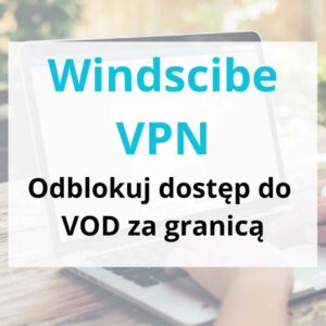 Windscribe VPN – konto na 12 miesięcy